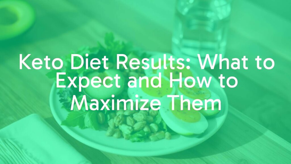 Keto Diet Results: What to Expect and How to Maximize Them